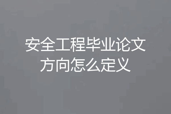 安全工程毕业论文方向怎么定义