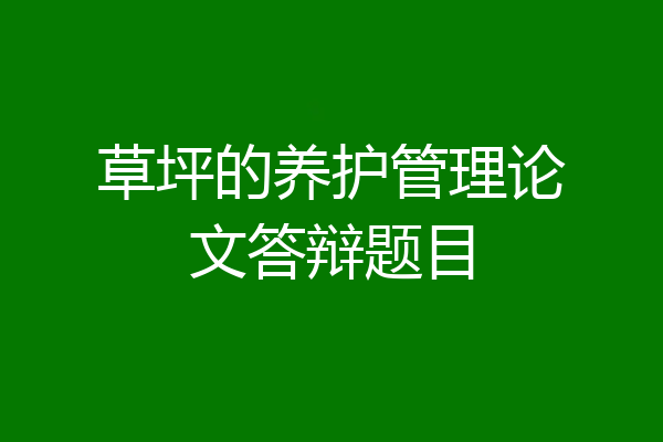 草坪的养护管理论文答辩题目