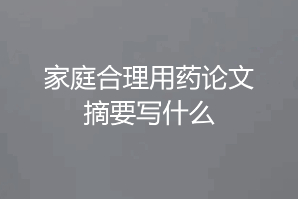 家庭合理用药论文摘要写什么