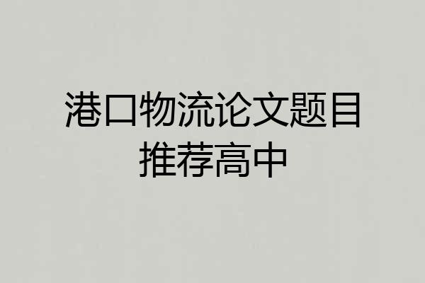 港口物流论文题目推荐高中
