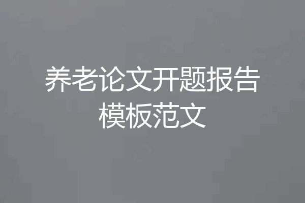 养老论文开题报告模板范文