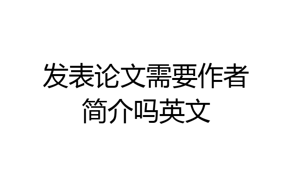 发表论文需要作者简介吗英文