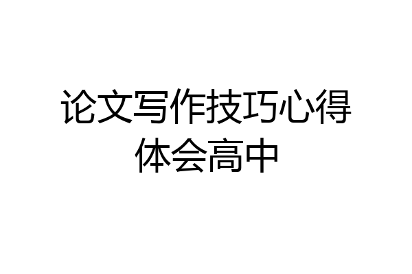 论文写作技巧心得体会高中