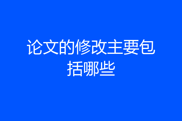论文的修改主要包括哪些
