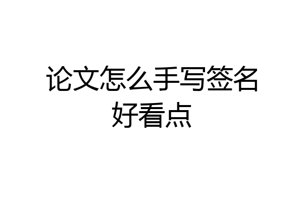 论文怎么手写签名好看点