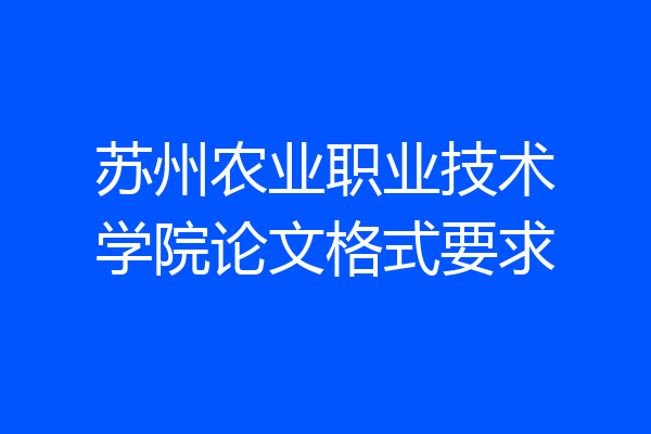 苏州农业职业技术学院论文格式要求