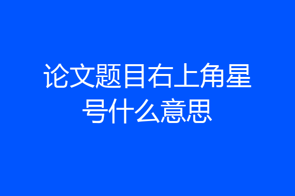 论文题目右上角星号什么意思