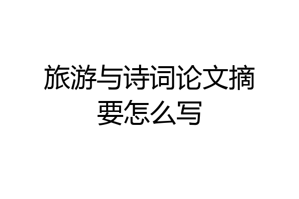 旅游与诗词论文摘要怎么写