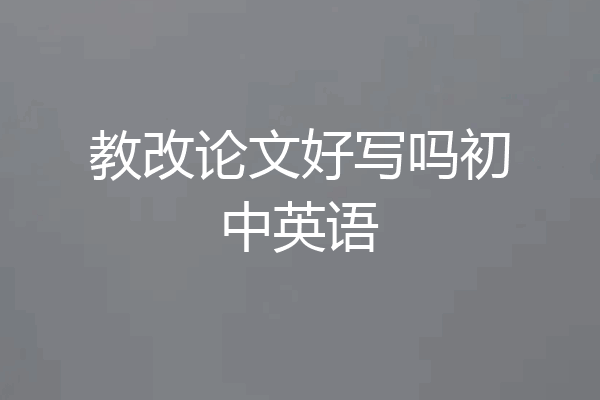 教改论文好写吗初中英语