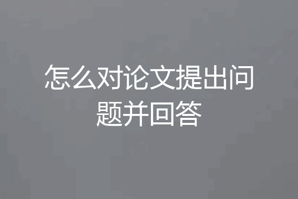 怎么对论文提出问题并回答
