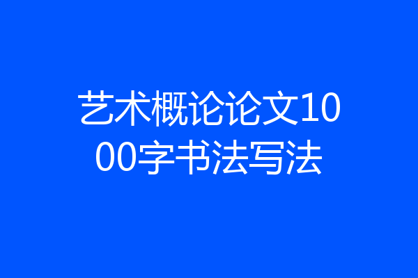 艺术概论论文1000字书法写法