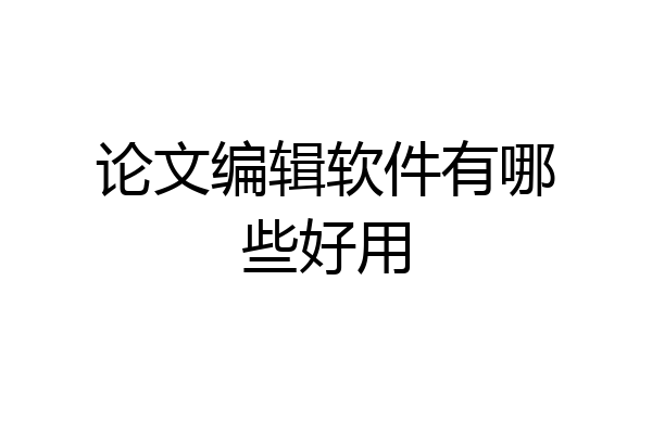 论文编辑软件有哪些好用