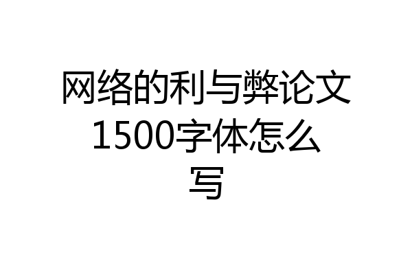 网络的利与弊论文1500字体怎么写