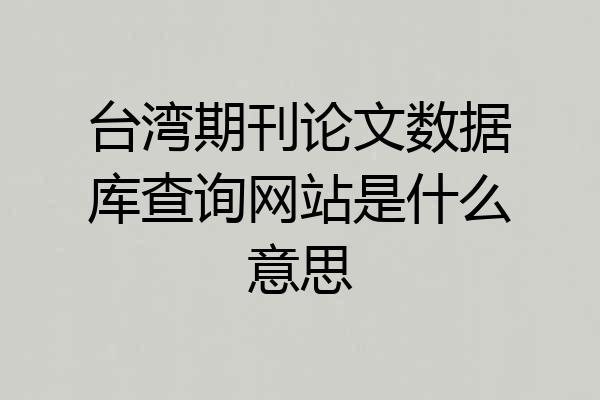 台湾期刊论文数据库查询网站是什么意思