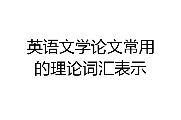 英语文学论文常用的理论词汇表示