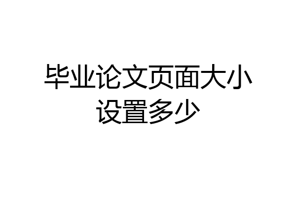 毕业论文页面大小设置多少