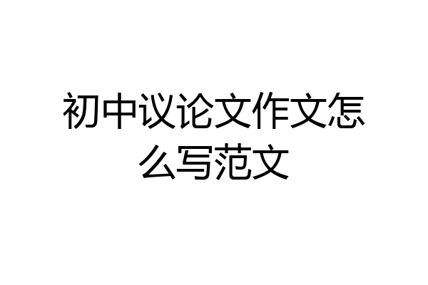 初中议论文作文怎么写范文