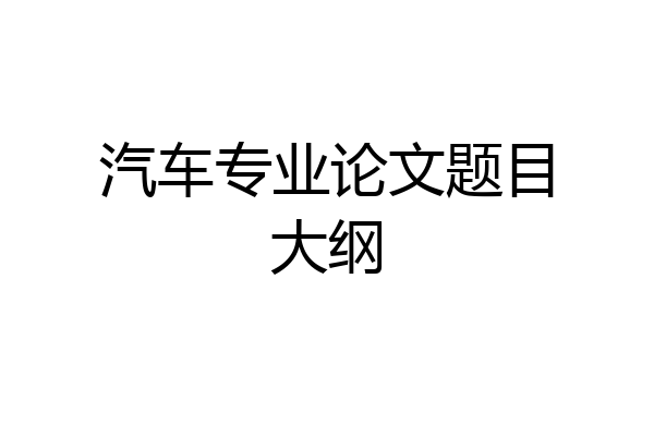 汽车专业论文题目大纲