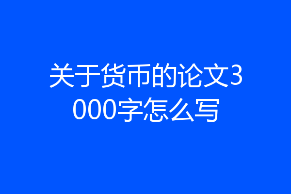 关于货币的论文3000字怎么写