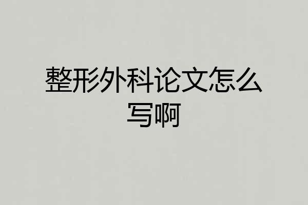 整形外科论文怎么写啊