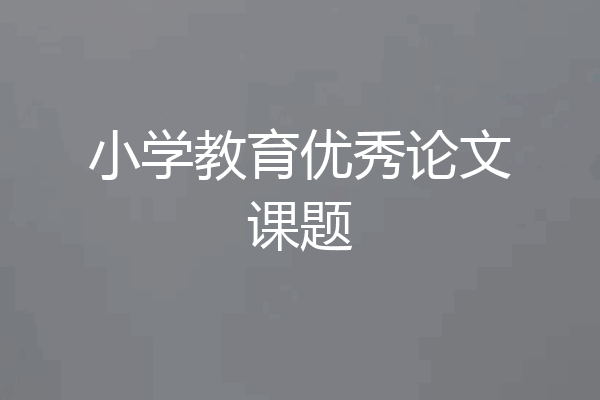 小学教育优秀论文课题