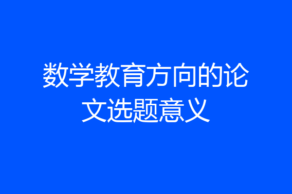 数学教育方向的论文选题意义