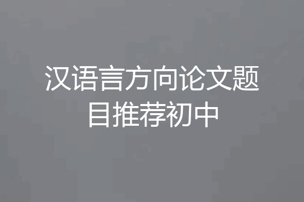 汉语言方向论文题目推荐初中