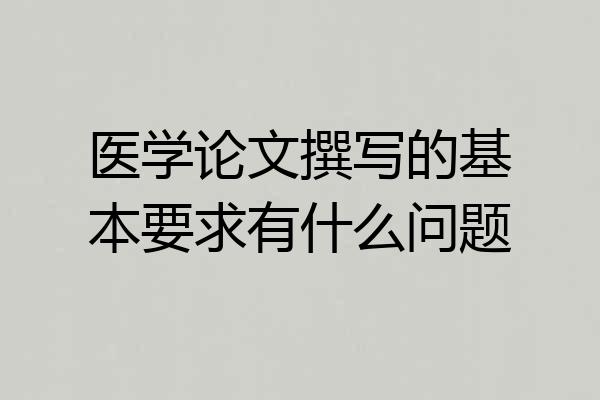 医学论文撰写的基本要求有什么问题