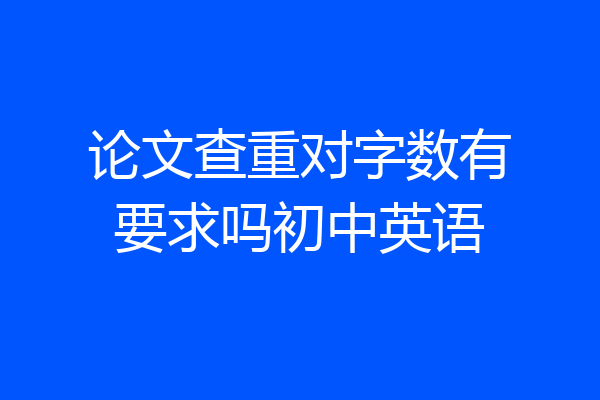 论文查重对字数有要求吗初中英语