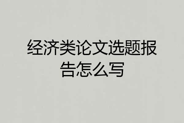 经济类论文选题报告怎么写