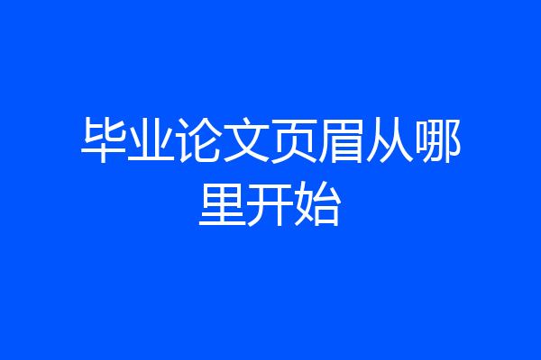 毕业论文页眉从哪里开始
