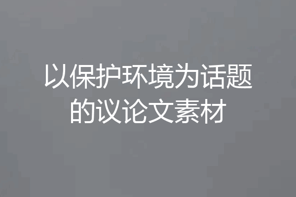 以保护环境为话题的议论文素材