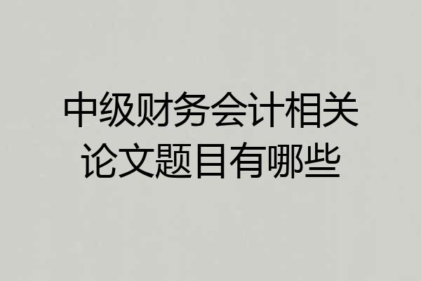 中级财务会计相关论文题目有哪些