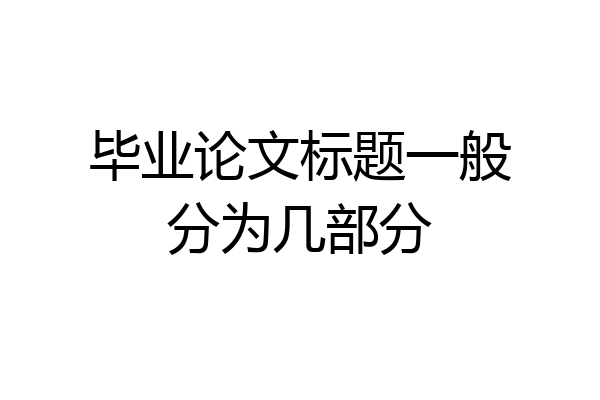 毕业论文标题一般分为几部分