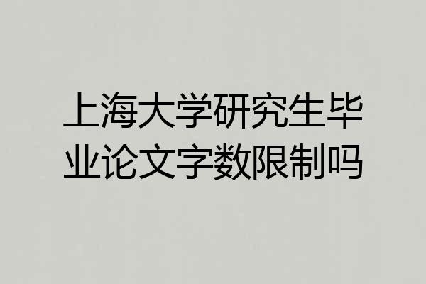 上海大学研究生毕业论文字数限制吗