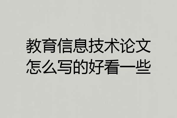 教育信息技术论文怎么写的好看一些
