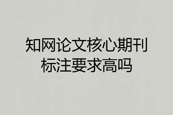 知网论文核心期刊标注要求高吗