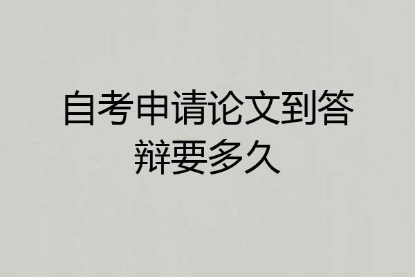 自考申请论文到答辩要多久