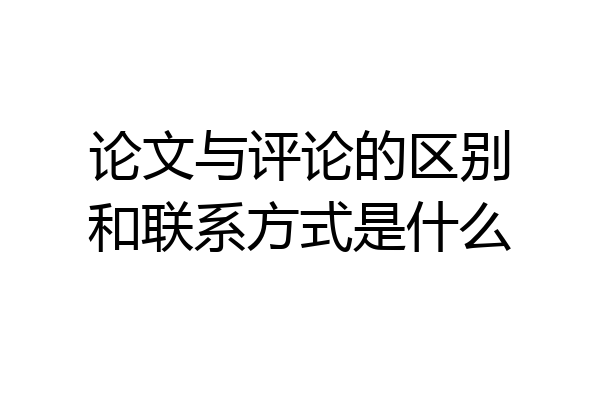 论文与评论的区别和联系方式是什么