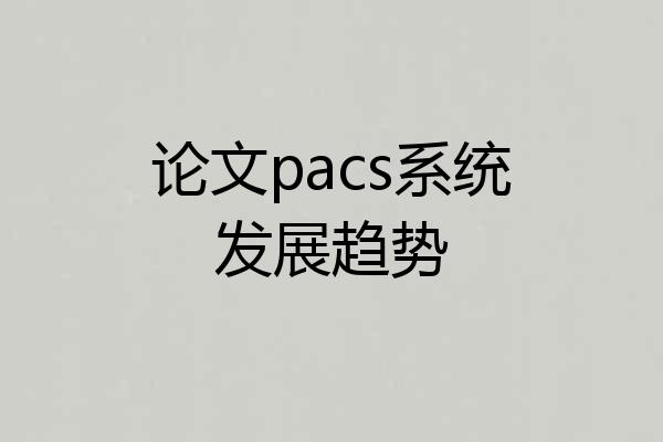 论文pacs系统发展趋势