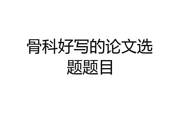 骨科好写的论文选题题目