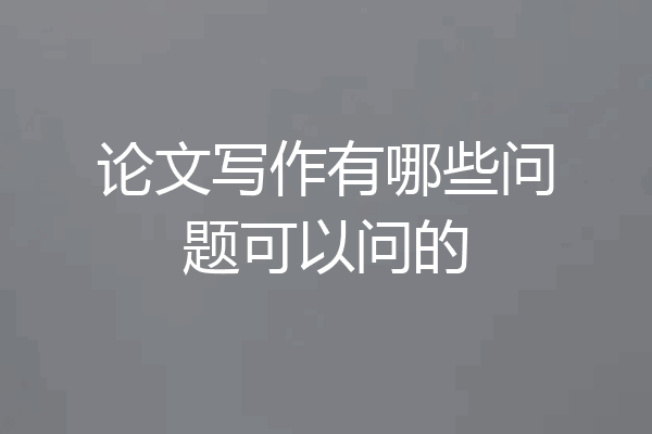 论文写作有哪些问题可以问的