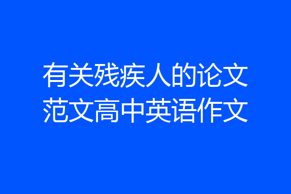 有关残疾人的论文范文高中英语作文