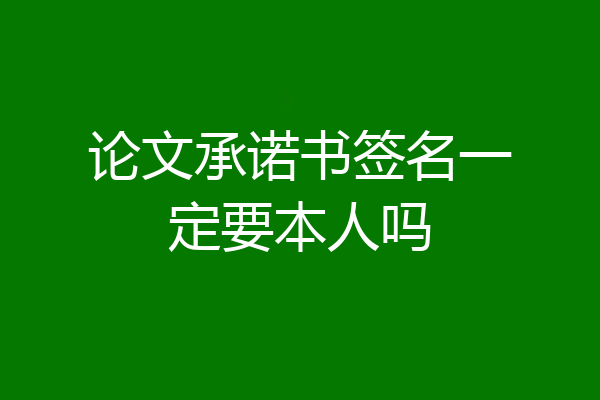 论文承诺书签名一定要本人吗