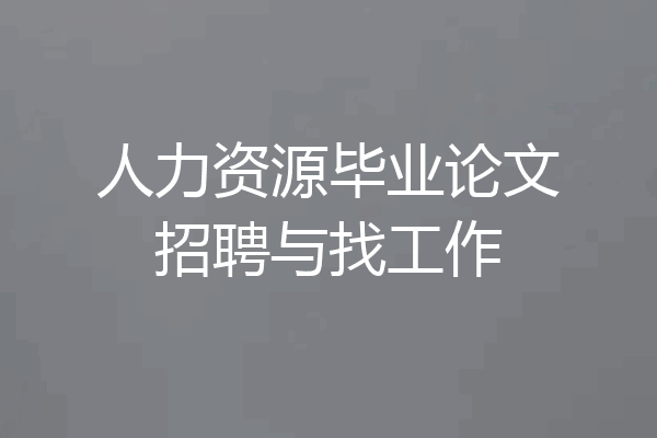 人力资源毕业论文招聘与找工作