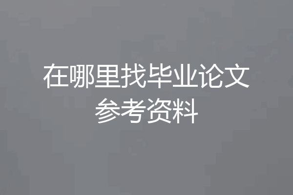 在哪里找毕业论文参考资料