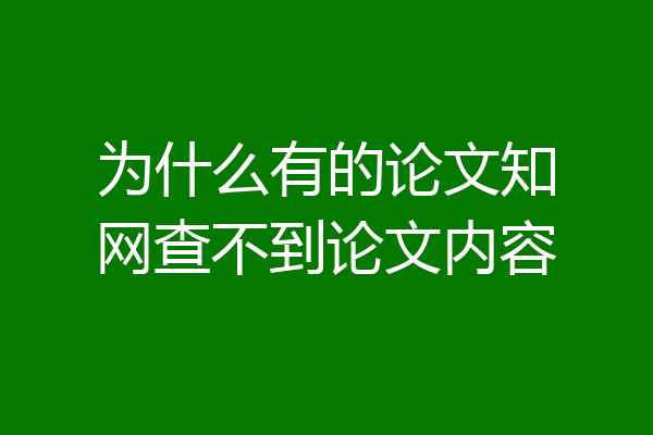 为什么有的论文知网查不到论文内容
