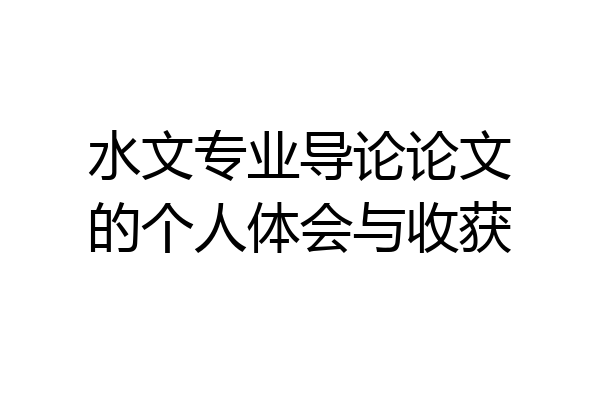 水文专业导论论文的个人体会与收获