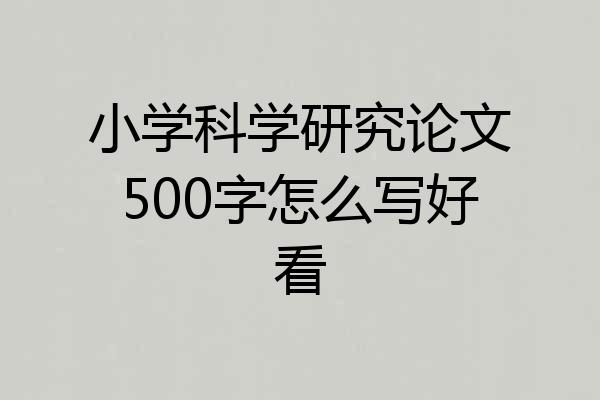 小学科学研究论文500字怎么写好看