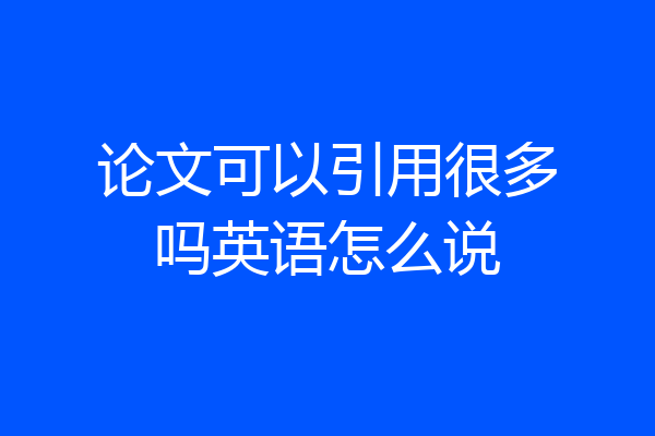论文可以引用很多吗英语怎么说